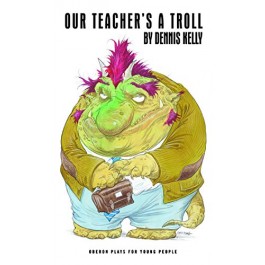 Our Teacher's a Troll by Dennis Kelly