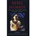 Rebel Women: Staging Ancient Greek Drama Today by J. Dillon