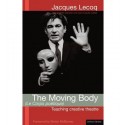 The Moving Body (le Corps Poetique): Teaching Creative Theatre by Jacques Lecoq